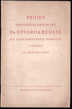 Edvard Beneš: Projev presidenta republiky Dr. Edvarda Beneše na Staroměstském náměstí v Praze 16. května 1945