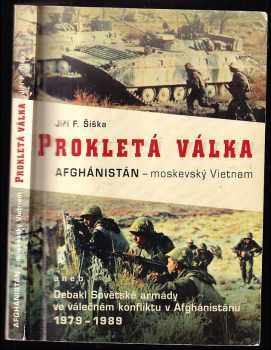 Jiří F Šiška: Prokletá válka, aneb, Debakl Sovětské armády ve válečném konfliktu v Afghánistánu 1979-1989
