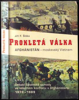 Jiří F Šiška: Prokletá válka, aneb, Debakl Sovětské armády ve válečném konfliktu v Afghánistánu 1979-1989