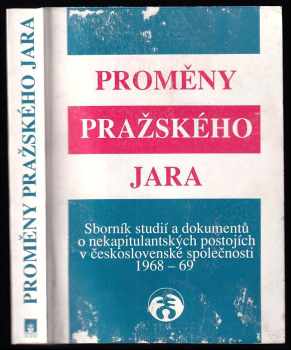 Vilém Prečan: Proměny Pražského jara 1968-1969 : sborník studií a dokumentů o nekapitulantských postojích v československé společnosti