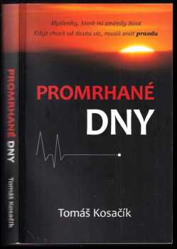 Promrhané dny : 86 400 vteřin každý den, které můžeš promarnit, nebo prožít - Tomáš Kosačík (2017, Petr Kosačík) - ID: 748707