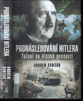 Andrew Rawson: Pronásledování Hitlera : tažení do Alpské pevnosti