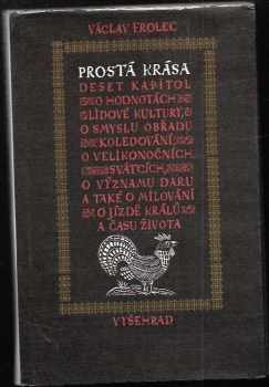 Prostá krása : deset kapitol o lidové kultuře v Čechách a na Moravě - Václav Frolec (1984, Vyšehrad) - ID: 455640