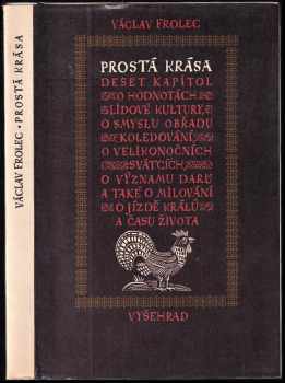 Prostá krása : deset kapitol o lidové kultuře v Čechách a na Moravě - Václav Frolec (1984, Vyšehrad) - ID: 665064