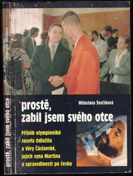 Prostě, zabil jsem svého otce PODPIS MILOSLAVA ŠEVČÍKOVÁ : příběh olympioniků Josefa Odložila a Věry Čáslavské, jejich syna Martina a spravedlnosti po