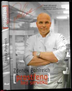 Zdeněk Pohlreich: (Prostřeno) bez servítků : téměř 100 pokrmů současné kuchyně okořeněných postřehy ze života