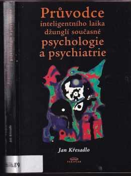 Jan Křesadlo: Průvodce inteligentního laika džunglí současné psychologie a psychiatrie : (zejména vzhledem k tzv. duševním poruchám a psychologickým problémům)