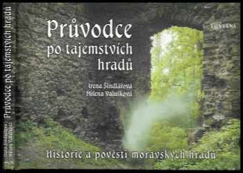 Irena Šindlářová: Průvodce po tajemstvích hradů : historie a pověsti moravských hradů