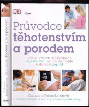 Průvodce těhotenstvím a porodem : vše o vašich 40 týdnech a ještě víc, na co se bojíte kohokoli zeptat