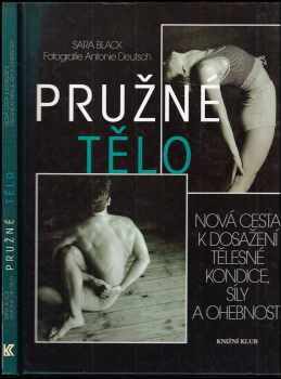 Pružné tělo : nová cesta k dosažení tělesné kondice, síly a ohebnosti - Sara Black (1997, Knižní klub) - ID: 377610