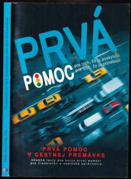 Prvá pomoc pre tých, čo ju poskytujú, a pre tých, čo ju potrebujú : [prvá pomoc v cestnej premávke] : učebné texty pre kurzy PP pre žiadateľov o vodič