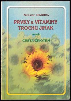 Miroslav Hrabica: Prvky a vitaminy trochu jinak, aneb, Cesta životem