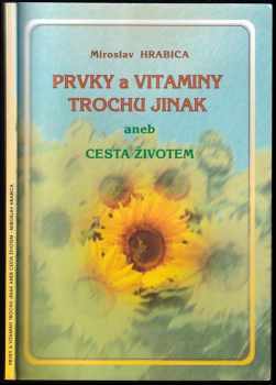 Miroslav Hrabica: Prvky a vitaminy trochu jinak, aneb, Cesta životem