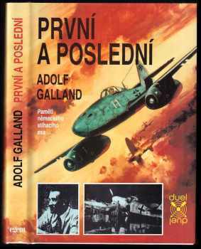 Adolf Galland: První a poslední - ojedinělé svědectví německého stíhacího esa