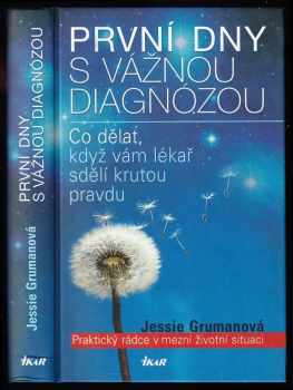 První dny s vážnou diagnózou : praktický rádce v mezní životní situaci : [co dělat, když vám lékař sdělí krutou pravdu] - Jessie C Gruman (2008, Ikar)