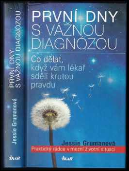 Jessie C Gruman: První dny s vážnou diagnózou : praktický rádce v mezní životní situaci : co dělat, když vám lékař sdělí krutou pravdu