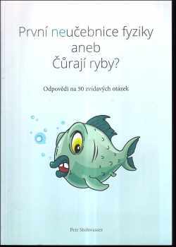 Petr Stohwasser: První neučebnice fyziky, aneb, Čůrají ryby?