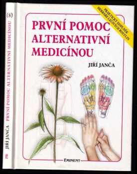 První pomoc alternativní medicínou : praktický doplněk Herbáře léčivých rostlin - Jiří Janča (2001, Eminent) - ID: 577319