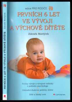Prvních 6 let ve vývoji a výchově dítěte : normy vývoje a vývojové milníky z pohledu psychologa : základní duševní potřeby dítěte : dítě a lidský svět