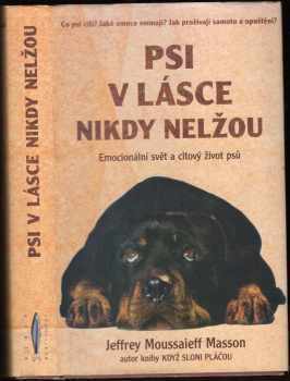 Psi v lásce nikdy nelžou : emocionální svět a citový život psů - J. Moussaieff Masson (1999, Rybka Publishers) - ID: 550250