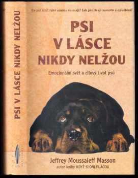 Psi v lásce nikdy nelžou : emocionální svět a citový život psů - J. Moussaieff Masson (1999, Rybka Publishers) - ID: 779126