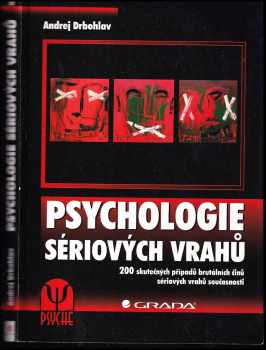 Andrej Drbohlav: Psychologie sériových vrahů : 200 skutečných případů brutálních činů sériových vrahů současnosti