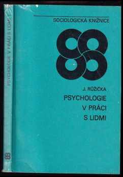 Jiří Růžička: Psychologie v práci s lidmi : sociálně psychologický rozbor