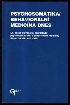 Psychosomatika ; Behaviorální medicína dnes : sborník krátkých verzí přednesených přednášek na IX. česko-slovenské konference psychosomatické a behaviorální medicíny v Plzni ve dnech 24. - 26. září 1998