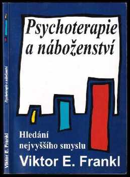 Viktor Emil Frankl: Psychoterapie a náboženství : hledání nejvyššího smyslu