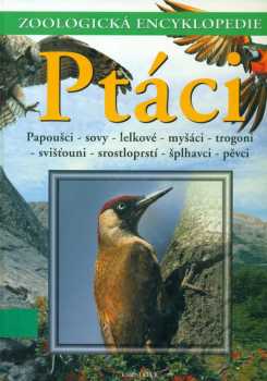 Ptáci : papoušci, sovy, lelkové, myšáci, trogoni, svišťouni, srostloprstí, šplhavci, pěvci (2003, Knižní klub) - ID: 2371185