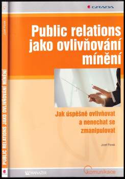 Public relations jako ovlivňování mínění : jak úspěšně ovlivňovat a nenechat se zmanipulovat