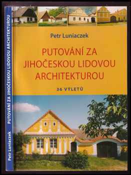 Petr Luniaczek: Putování za jihočeskou lidovou architekturou : 36 výletů