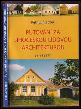 Putování za jihočeskou lidovou architekturou : 36 výletů