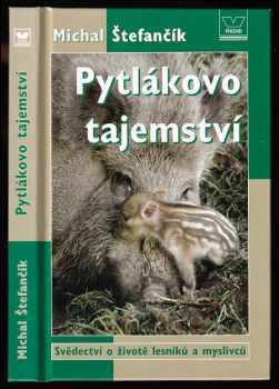 Michal Štefančík: Pytlákovo tajemství - svědectví o životě lesníků a myslivců