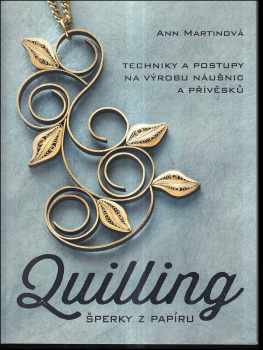 Ann Martin: Quilling : šperky z papíru : techniky a projekty na výrobu náušnic a přívěsků