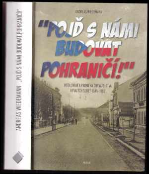 Andreas Wiedemann: &quot;Pojď s námi budovat pohraničí!&quot : osídlování a proměna obyvatelstva bývalých Sudet 1945-1952