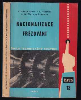 Antonín Václavovič: Racionalizace frézování : publikace vhodná jako doplňková literatura pro individuální studium a pro kursy k zvyšování kvalifikace frézařů, mistrů a technologů