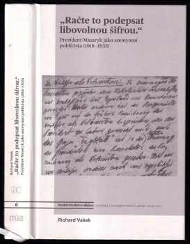 Richard Vašek: Račte to podepsat libovolnou šifrou - prezident Masaryk jako anonymní publicista (1918-1935)