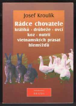 Josef Kroulík: Rádce chovatele králíků, drůbeže, ovcí, koz, nutrií, vietnamských prasat, hlemýžďů
