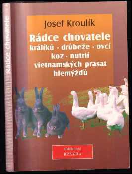 Josef Kroulík: Rádce chovatele králíků, drůbeže, ovcí, koz, nutrií, vietnamských prasat, hlemýžďů