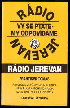 František Tomáš: Rádio Jerevan Vy se ptáte, my odpovídáme : antologie vtipů, jak jsem je našel ve vysílání a archívech rádia Svobodná Evropa a Svoboda.