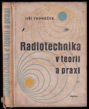 Jiří Trůneček: Radiotechnika v teorii a praxi