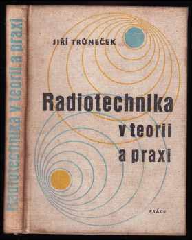 Jiří Trůneček: Radiotechnika v teorii a praxi