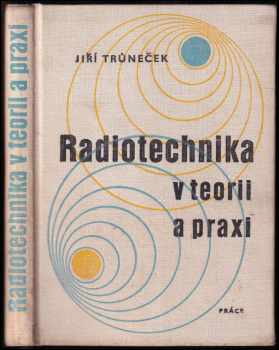 Jiří Trůneček: Radiotechnika v teorii a praxi