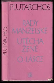 Plútarchos: Rady manželské ; Útěcha ženě ; O lásce : zlomky nezachované rozpravy