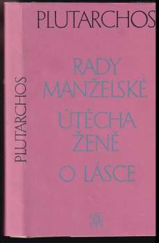 Plútarchos: Rady manželské ; Útěcha ženě ; O lásce : zlomky nezachované rozpravy