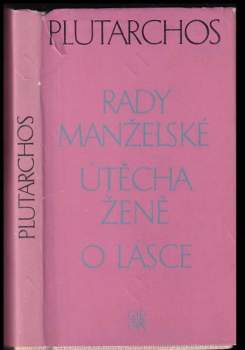Plútarchos: Rady manželské ; Útěcha ženě ; O lásce : zlomky nezachované rozpravy