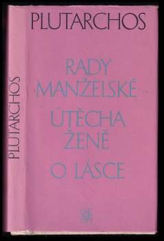 Rady manželské ; Útěcha ženě ; O lásce : zlomky nezachované rozpravy