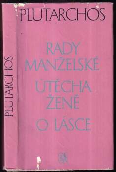 Plútarchos: Rady manželské ; Útěcha ženě ; O lásce : zlomky nezachované rozpravy