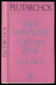 Rady manželské ; Útěcha ženě ; O lásce : zlomky nezachované rozpravy